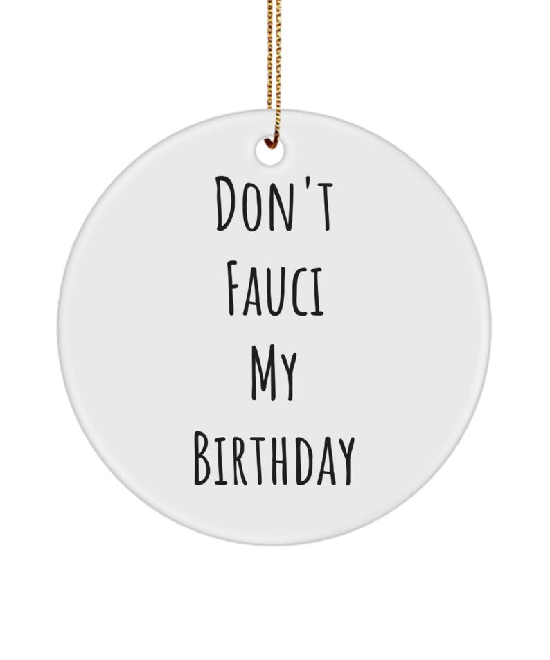 Fauci Ornament, Dr Fauci, Don'T Fauci My Birthday Ornament, Dr Fauci-Vaccination Keepsake Ornament , Pandemic, Social Distancing, Fauci Gift