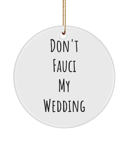 Fauci Ornament, Dr Fauci, Don'T Fauci My Wedding Ornament, Dr Fauci-Vaccination Keepsake Ornament , Pandemic, Social Distancing, Fauci Gift