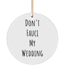 Fauci Ornament, Dr Fauci, Don'T Fauci My Wedding Ornament, Dr Fauci-Vaccination Keepsake Ornament , Pandemic, Social Distancing, Fauci Gift