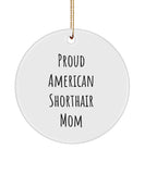 American Shorthair, Mom, Proud American Shorthair Mom Ornament, Cat Lovers Gift, American Shorthair Lovers Gift, For Him, For Her