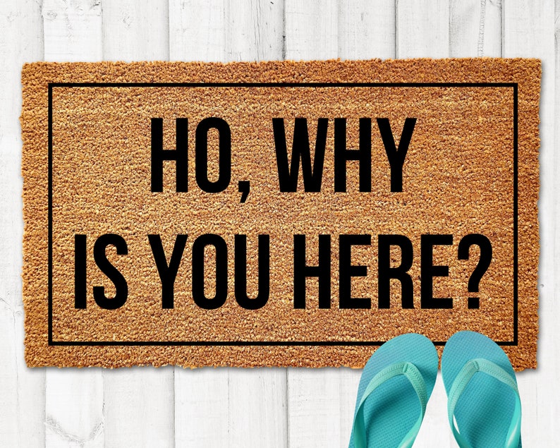 Ho Why is You Here? Funny Doormat Funny Welcome Matt New Home Gift Housewarming Gift Wedding Gift