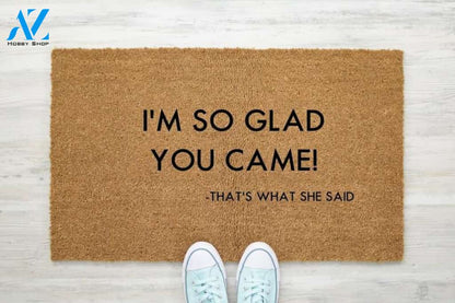 I'm So Glad You Came Doormat That's What She Said The Office Door Mat I Housewarming Gift I Wedding Gift I Christmas Gift I Funny Gift