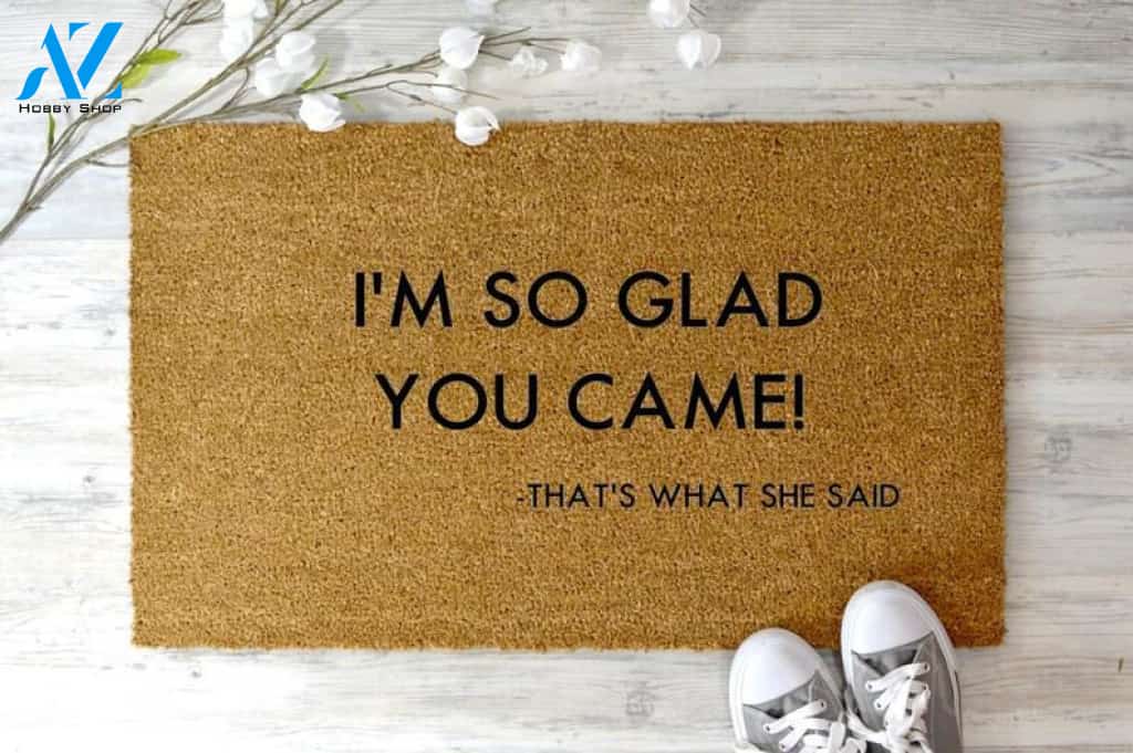 I'm So Glad You Came Doormat That's What She Said The Office Door Mat I Housewarming Gift I Wedding Gift I Christmas Gift I Funny Gift