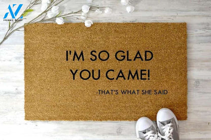 I'm So Glad You Came Doormat That's What She Said The Office Door Mat I Housewarming Gift I Wedding Gift I Christmas Gift I Funny Gift