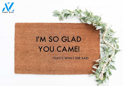 I'm So Glad You Came Doormat That's What She Said The Office Door Mat I Housewarming Gift I Wedding Gift I Christmas Gift I Funny Gift