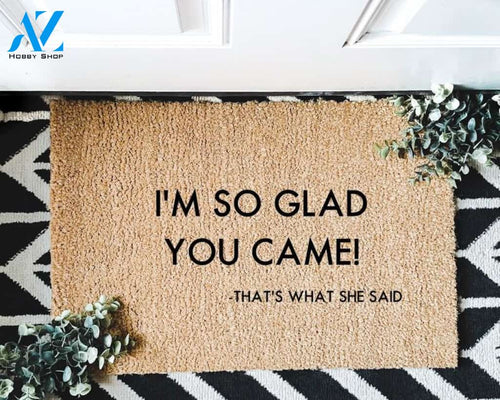 I'm So Glad You Came Doormat That's What She Said The Office Door Mat I Housewarming Gift I Wedding Gift I Christmas Gift I Funny Gift