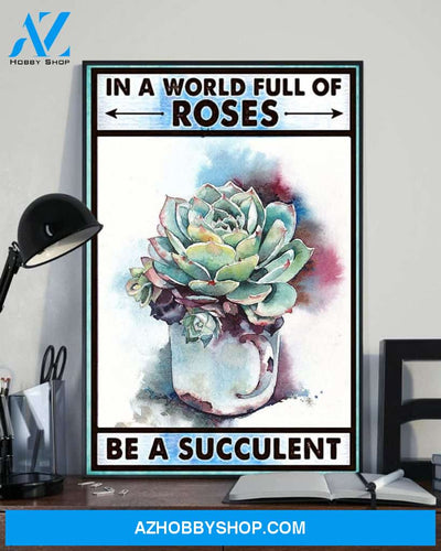 In A World Full Of Roses Be A Succulent Canvas And Poster, Wall Decor Visual Art