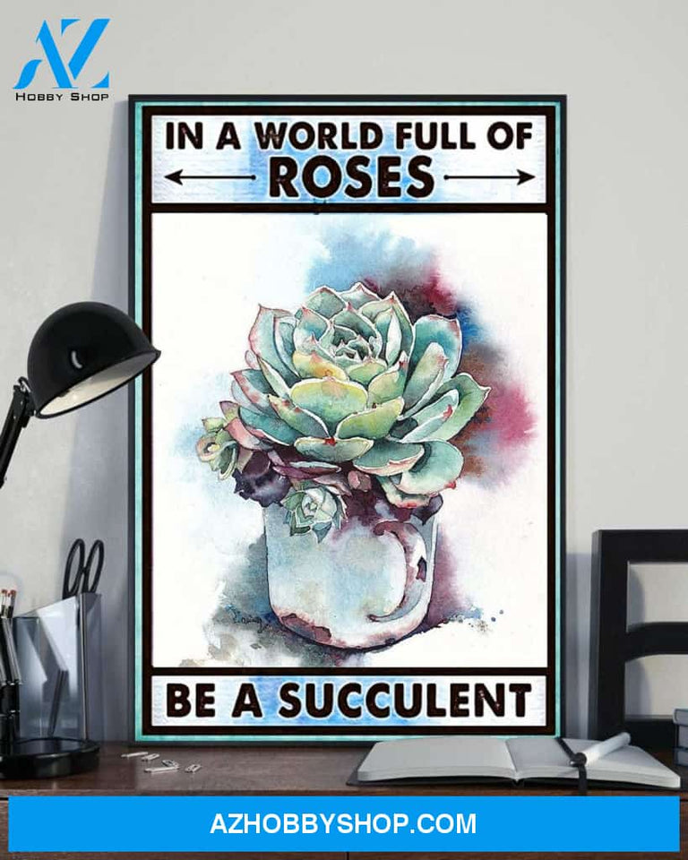 In A World Full Of Roses Be A Succulent Canvas And Poster, Wall Decor Visual Art