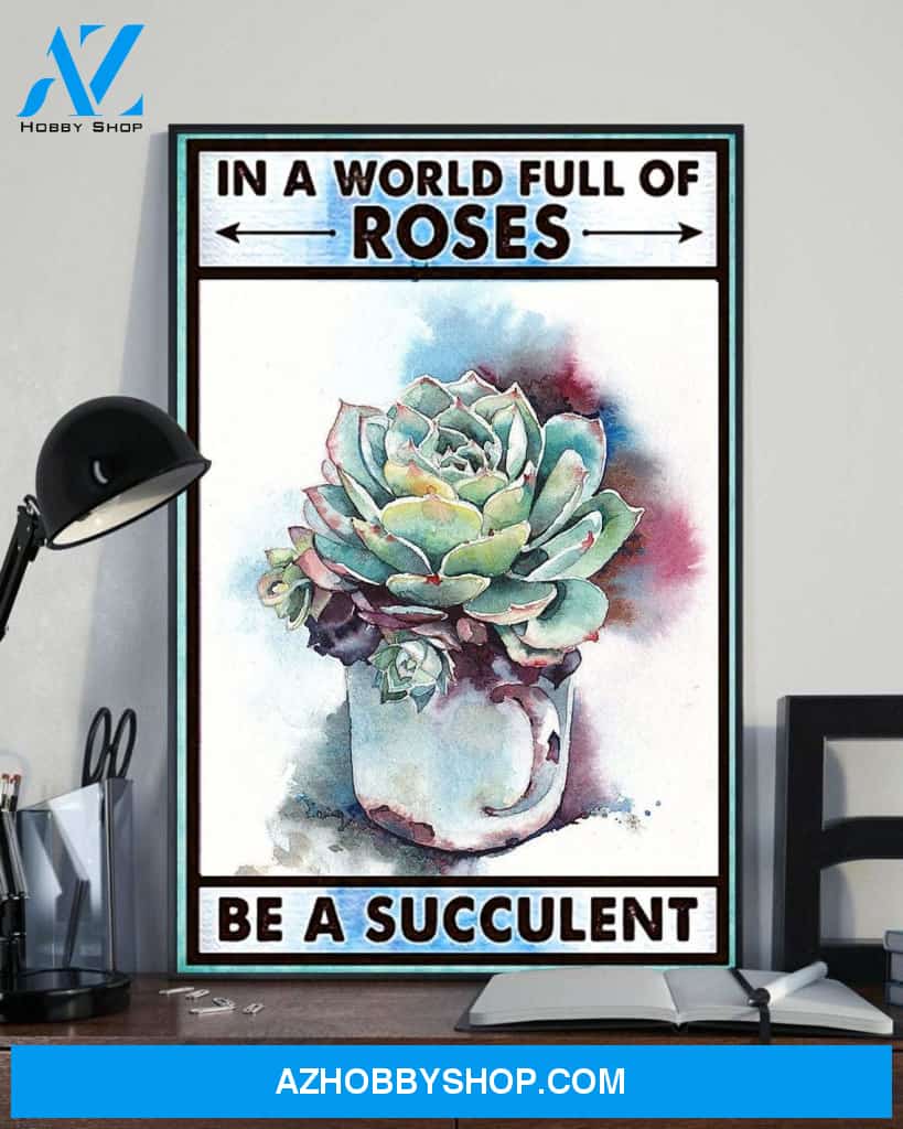 In A World Full Of Roses Be A Succulent Canvas And Poster, Wall Decor Visual Art