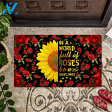 In A World Full Of Roses Be A Sunflower Easy Clean Welcome DoorMat | Felt And Rubber | 40x60 cm | 45x75 cm | 60x90 cm | Colorful | DO1108