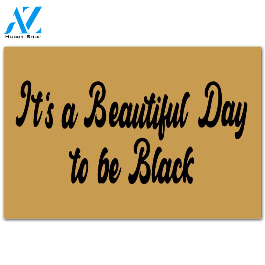 It's A Beautiful Day To Be Black - Motivational Quote Funny Cute Indoor And Outdoor Doormat Warm House Gift Welcome Mat Gift For Friend Family