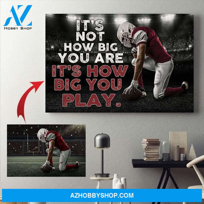 It's How Big You Play Football custom canvas prints With Photo