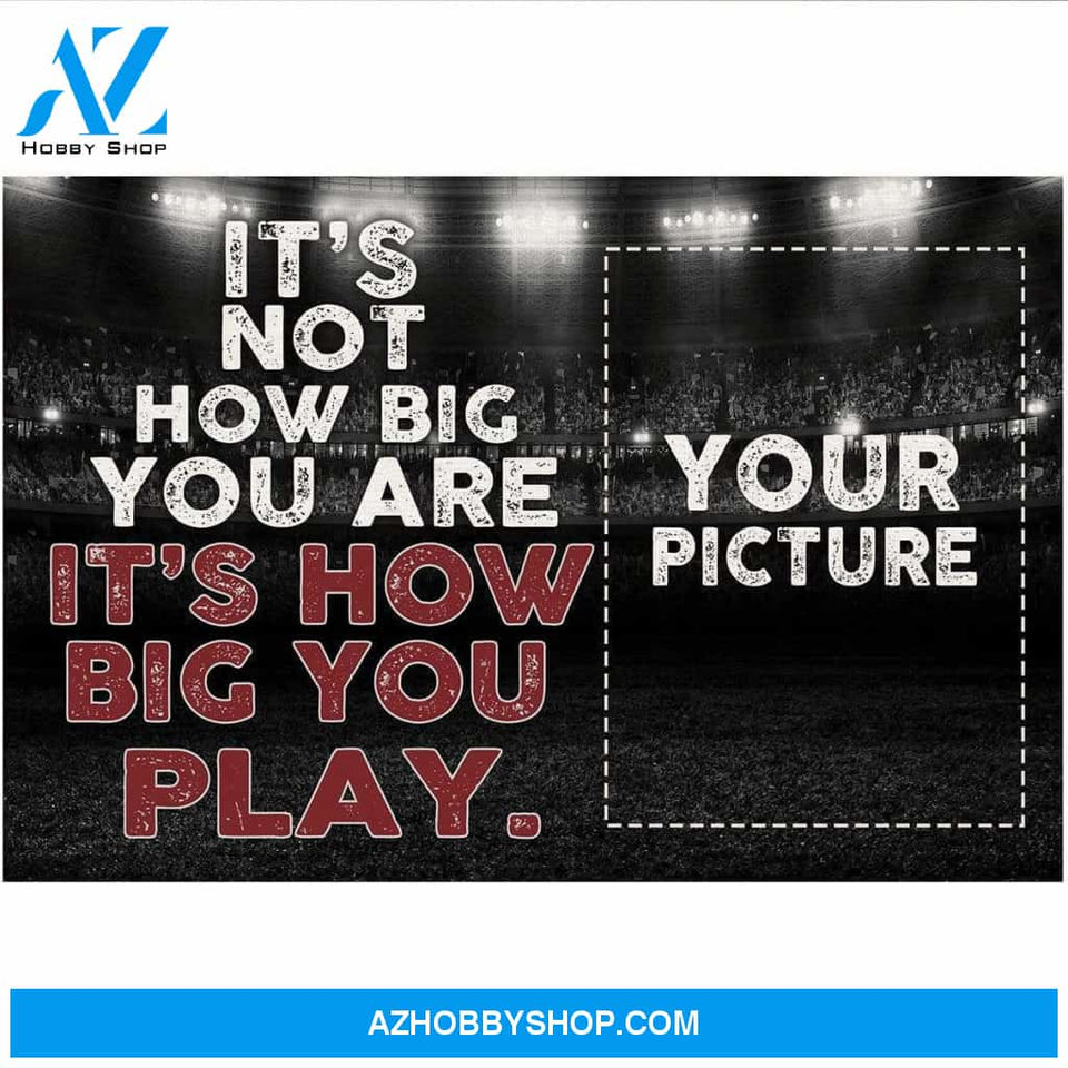 It's How Big You Play Football custom canvas prints With Photo