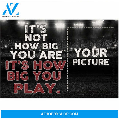 It's How Big You Play Soccer custom canvas prints With Photo