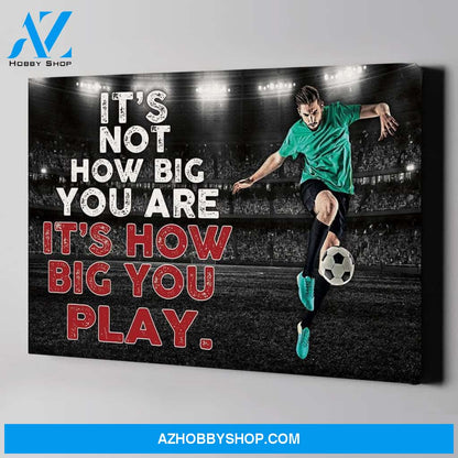 It's How Big You Play Soccer custom canvas prints With Photo