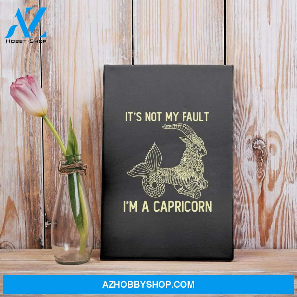 It'S Not My Fault I'M A Capricorn Zodiac Birthday Gift Matte Canvas