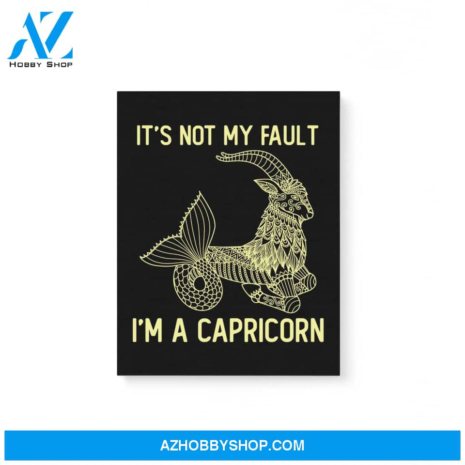 It'S Not My Fault I'M A Capricorn Zodiac Birthday Gift Matte Canvas