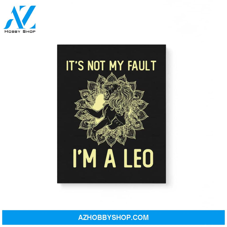 It'S Not My Fault I'M A Leo Zodiac Birthday Gift Matte Canvas