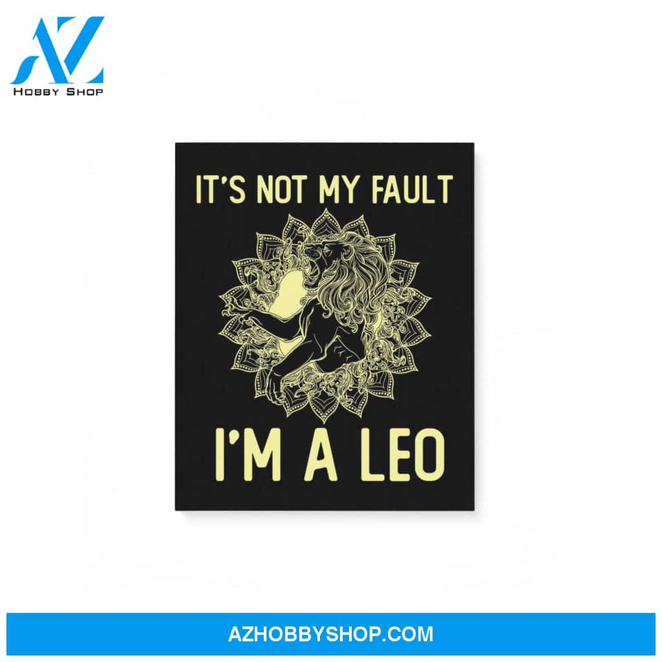 It'S Not My Fault I'M A Leo Zodiac Birthday Gift Matte Canvas