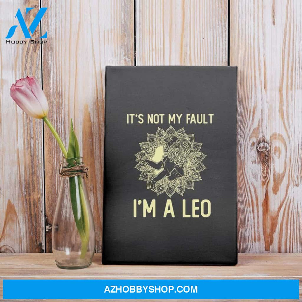 It'S Not My Fault I'M A Leo Zodiac Birthday Gift Matte Canvas