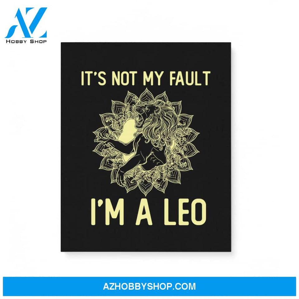 It'S Not My Fault I'M A Leo Zodiac Birthday Gift Matte Canvas