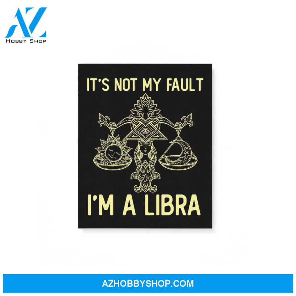 It'S Not My Fault I'M A Libra Zodiac Birthday Gift Matte Canvas