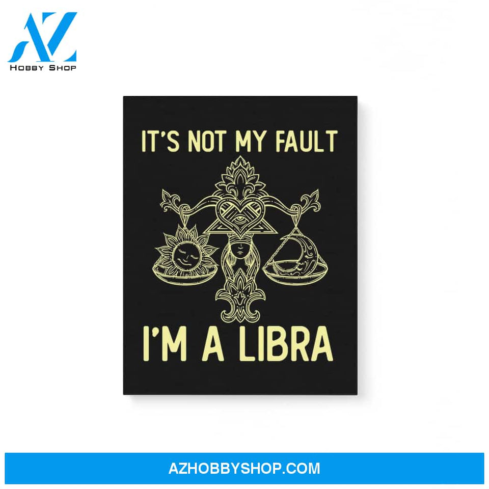 It'S Not My Fault I'M A Libra Zodiac Birthday Gift Matte Canvas