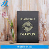 It'S Not My Fault I'M A Pisces Zodiac Birthday Gift Matte Canvas