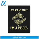 It'S Not My Fault I'M A Pisces Zodiac Birthday Gift Matte Canvas