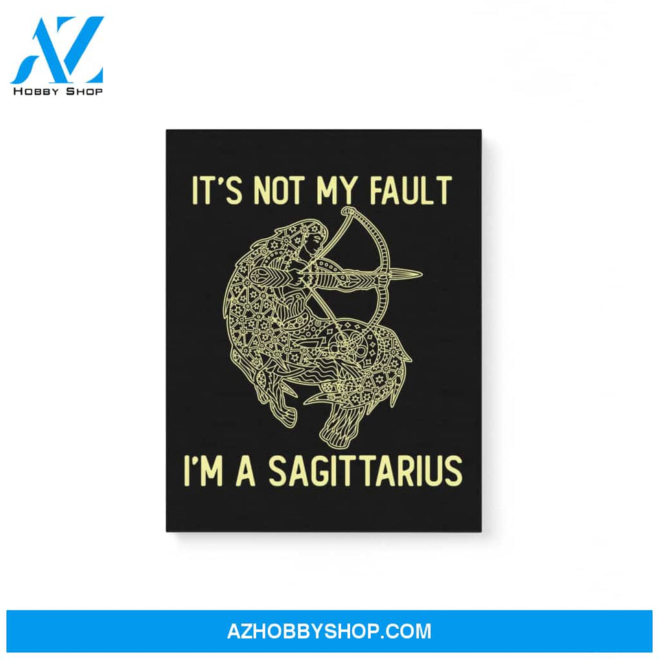 It'S Not My Fault I'M A Sagittarius Zodiac Birthday Gift Matte Canvas