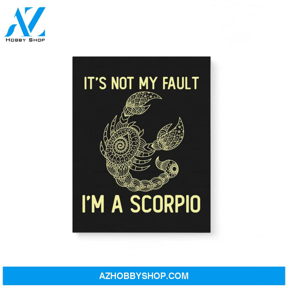 It'S Not My Fault I'M A Scorpio Zodiac Birthday Gift Matte Canvas