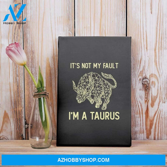 It’S Not My Fault I’M A Taurus Zodiac Birthday Gift Matte Canvas