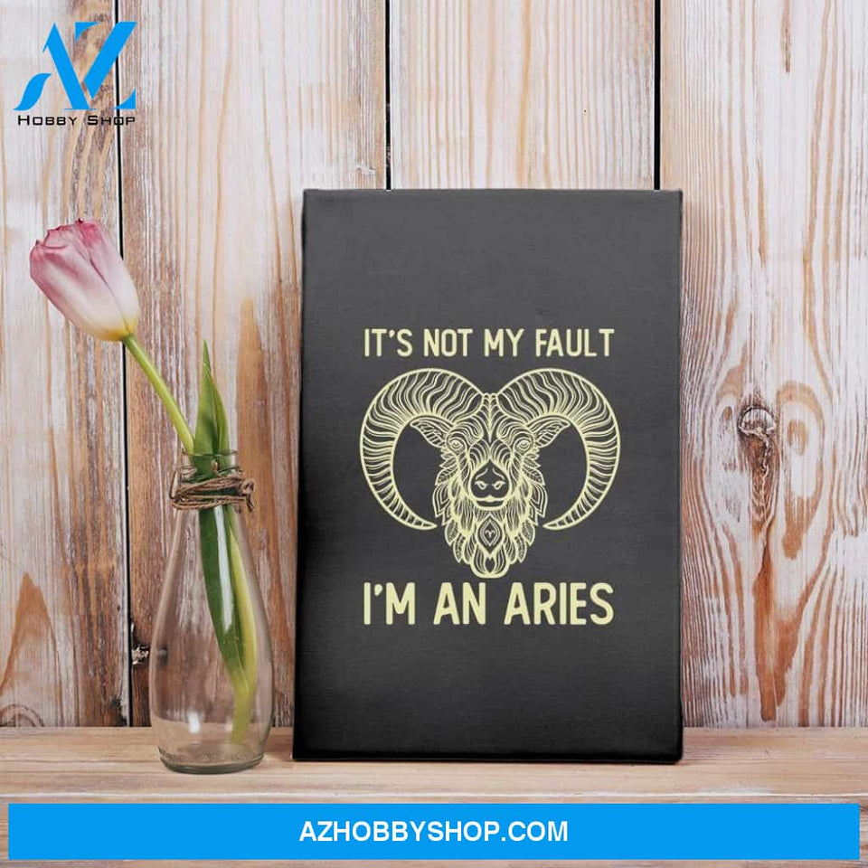 It’S Not My Fault I’M An Aries Zodiac Birthday Gift Matte Canvas