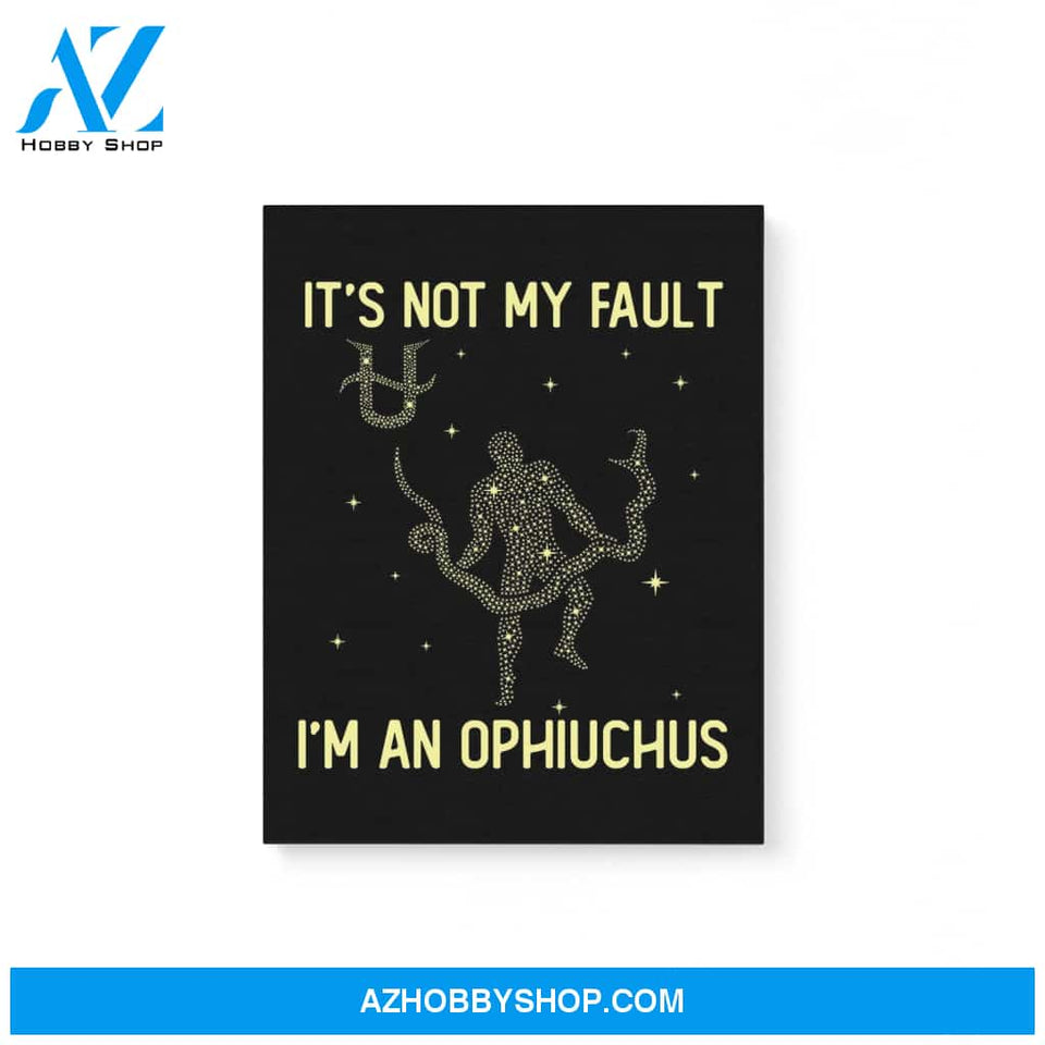 It’S Not My Fault I’M An Ophiuchus Zodiac Birthday Gift Matte Canvas