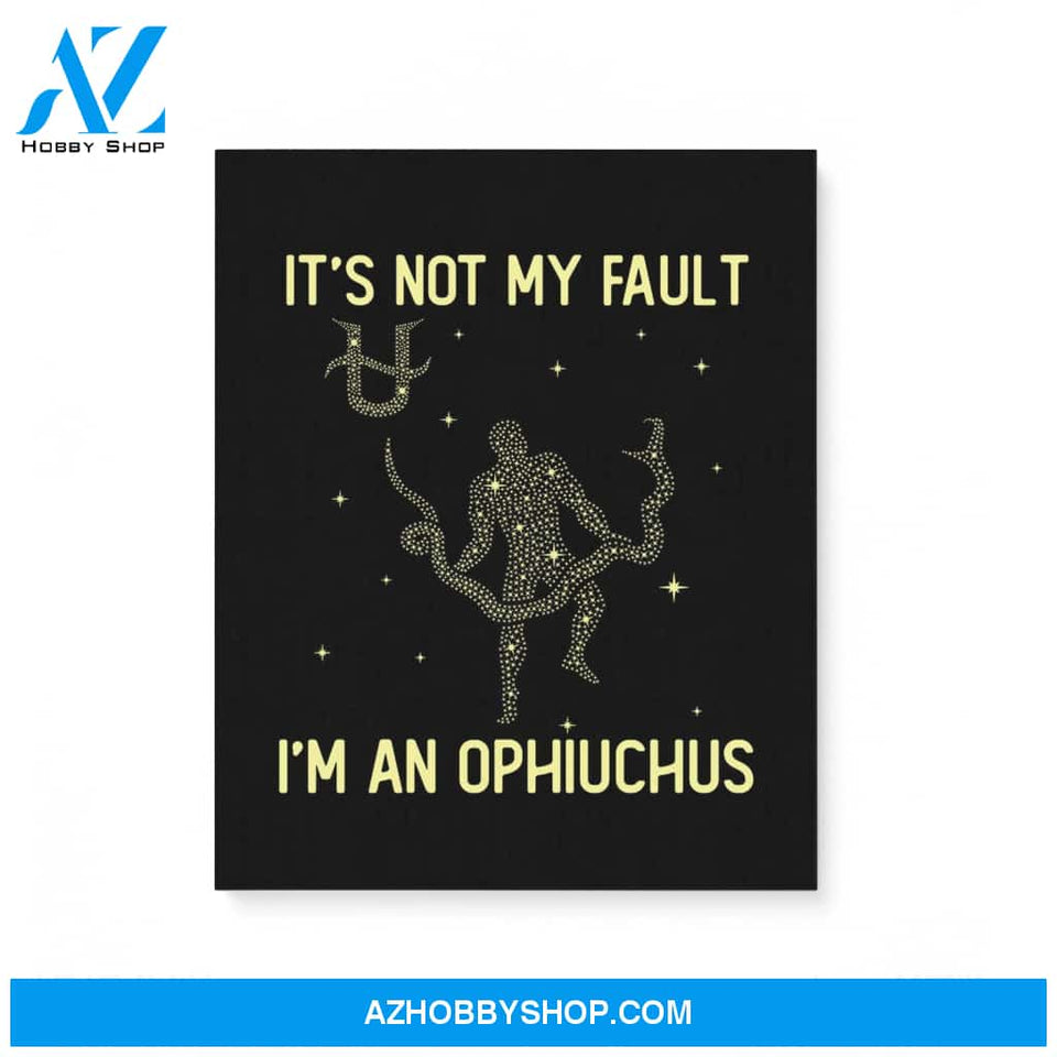 It’S Not My Fault I’M An Ophiuchus Zodiac Birthday Gift Matte Canvas