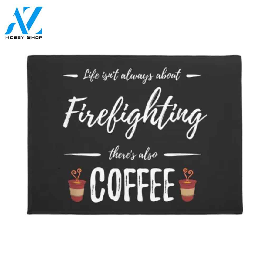 Life Isn't About Firefighting There's Also Coffee Indoor and Outdoor Doormat Warm House Gift Welcome Mat Gift for Friend Family