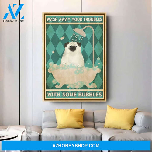 Love Dog Poster, Pug Dog Poster, Wash Away Your Trouble With Some Bubbles Canvas And Poster, Wall Decor Visual Art