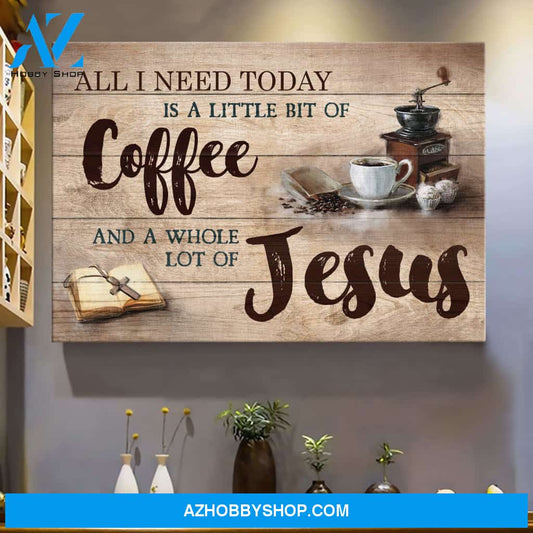 Making coffee - All I need today is a little of coffee and a whole lot of Jesus - Jesus Landscape Canvas Prints, Wall Art