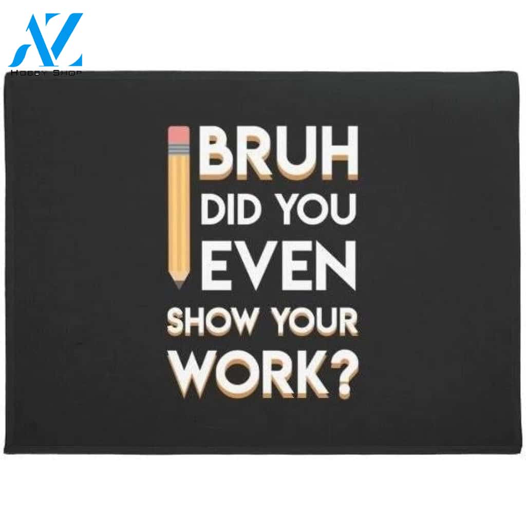 Math Teacher Bruh Did You Even Show Your Work Doormat Welcome Mat Housewarming Gift Home Decor Funny Doormat Gift Idea For Math Lovers
