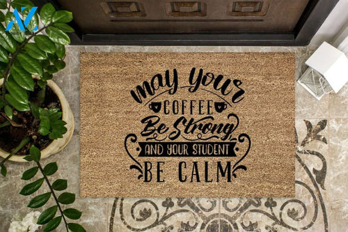May Your Coffee Be Strong And Your Student Be Calm Doormat Warm House Gift Welcome Mat Gift for Friend Family
