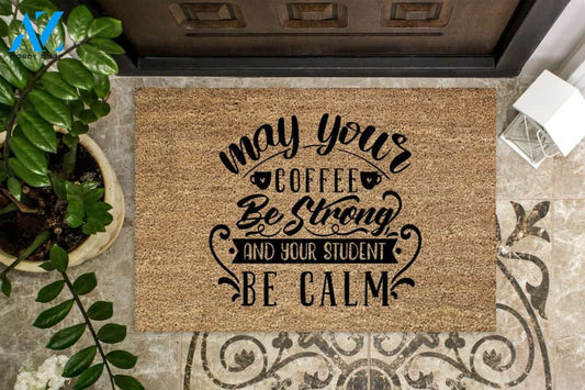 May Your Coffee Be Strong And Your Student Be Calm Doormat Warm House Gift Welcome Mat Gift for Friend Family