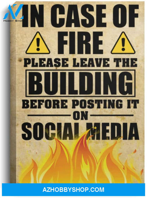 Meaningful Quote In Case Of Fire Please Leave The Building Before Posting On Social Media Prints-UnPoster