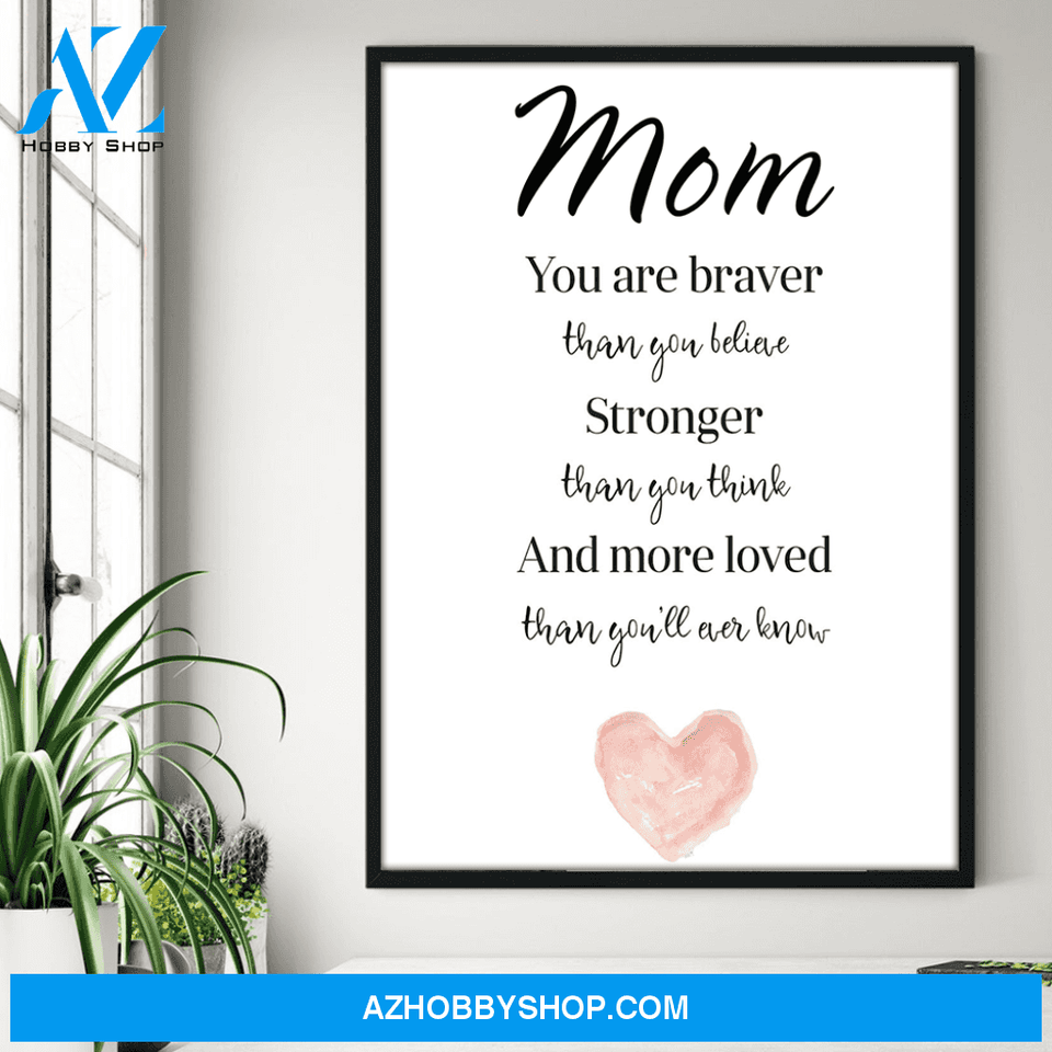 Mom You Are Braver Than You Believe Stronger Than You Think Poster Gift For Mom