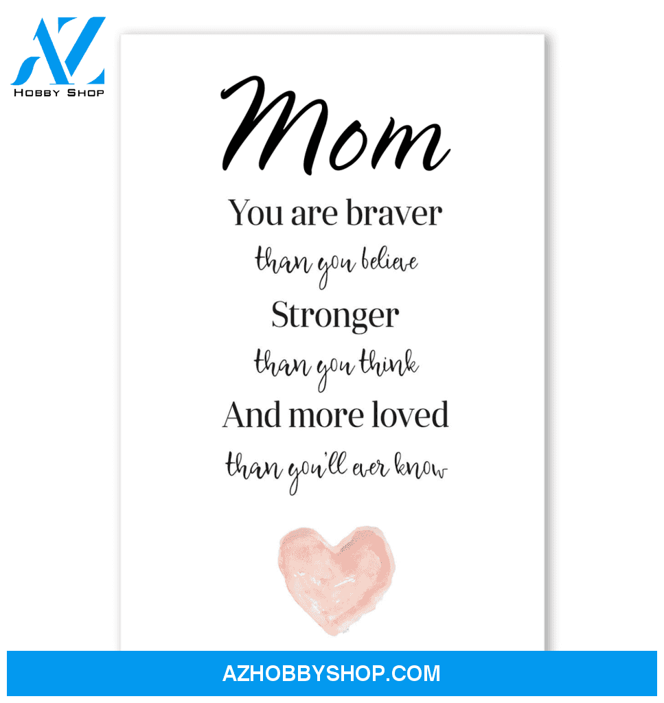Mom You Are Braver Than You Believe Stronger Than You Think Poster Gift For Mom