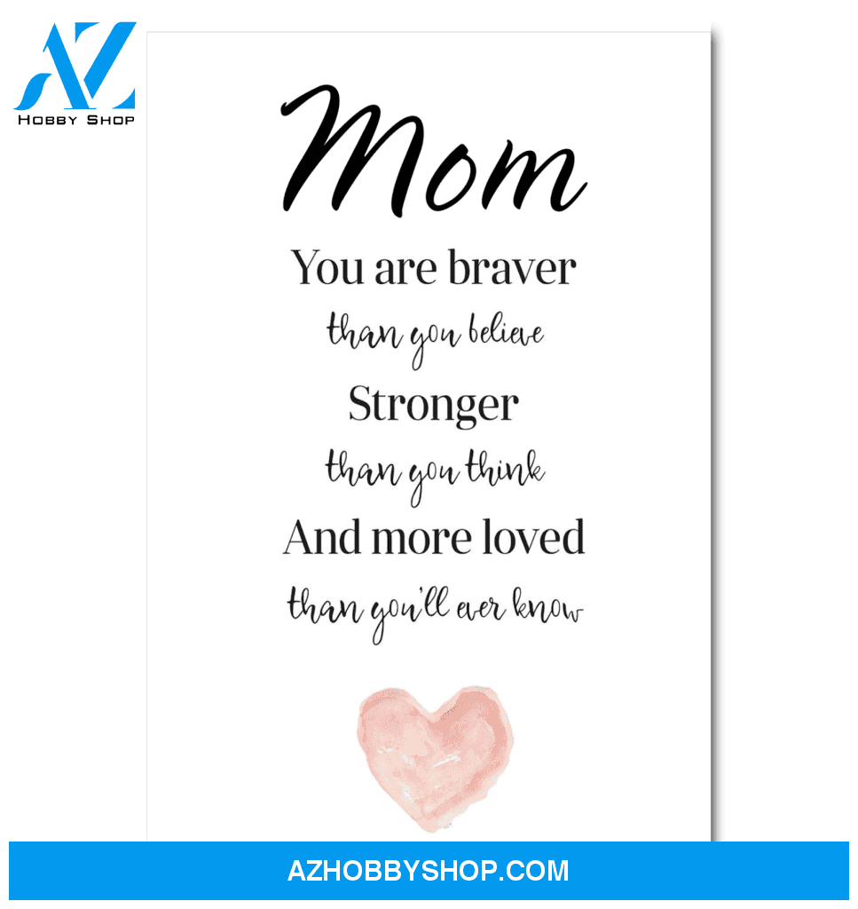 Mom You Are Braver Than You Believe Stronger Than You Think Poster Gift For Mom