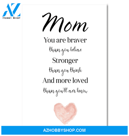 Mom You Are Braver Than You Believe Stronger Than You Think Poster Gift For Mom