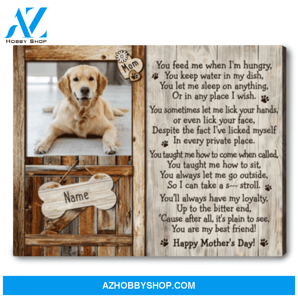 Mothers Day Gift For Dog Mom Personalized Pet Photo Canvas Print You feed me when I'm hungry