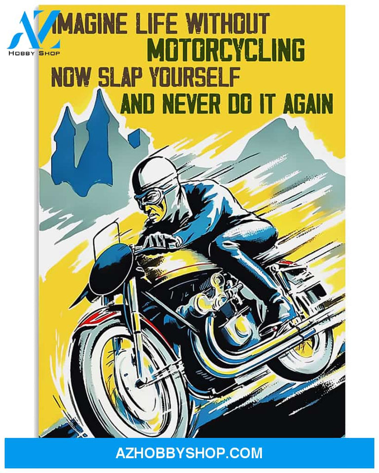 Motorcycle Poster Imagine Life Without Motorcycling Now Slap Yourself And Never Do It Again Wall Decor