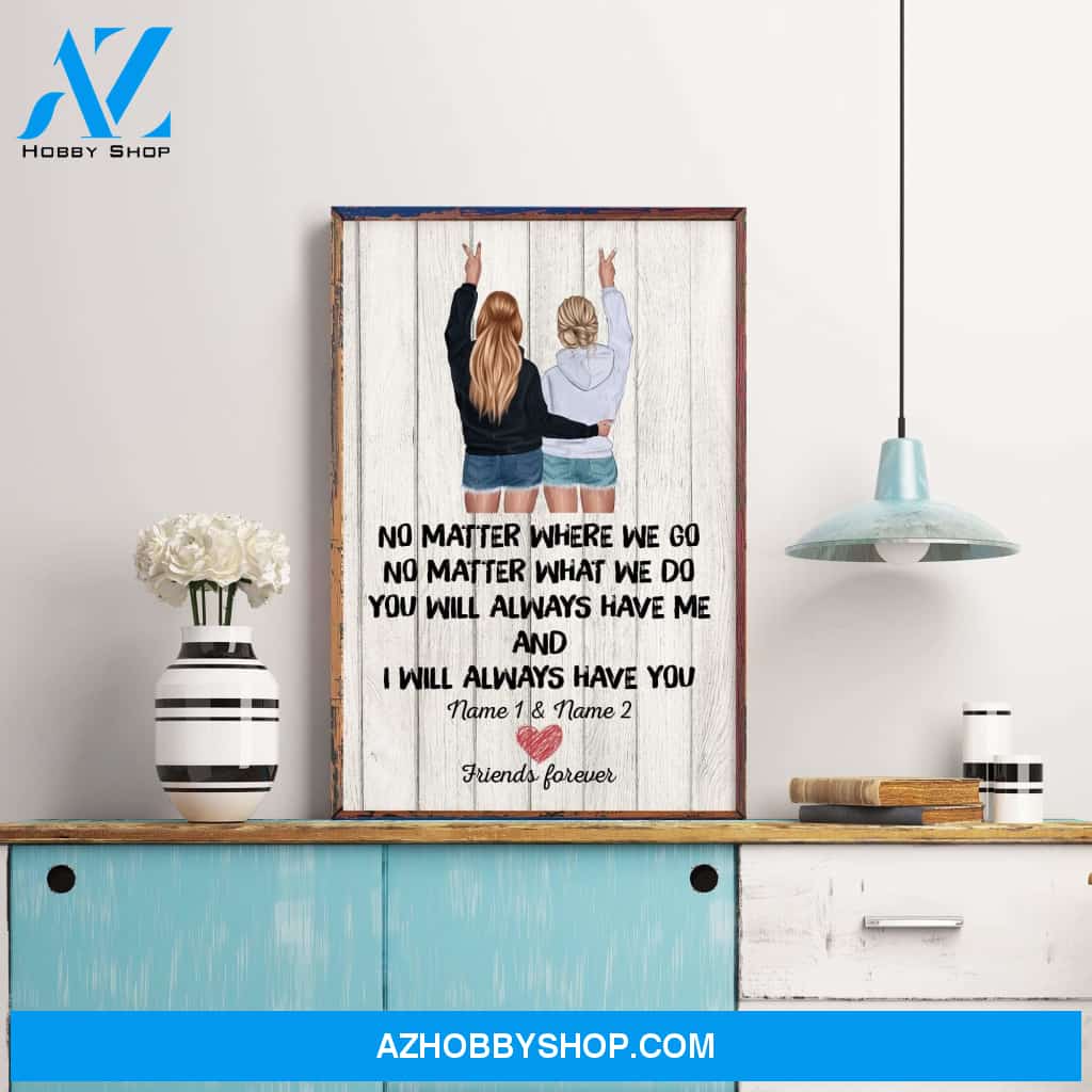 No Matter Where We Go You Will Always Have Me And I Will Always Have You, Friend Custom Poster/ Canvas, Gift For Friends