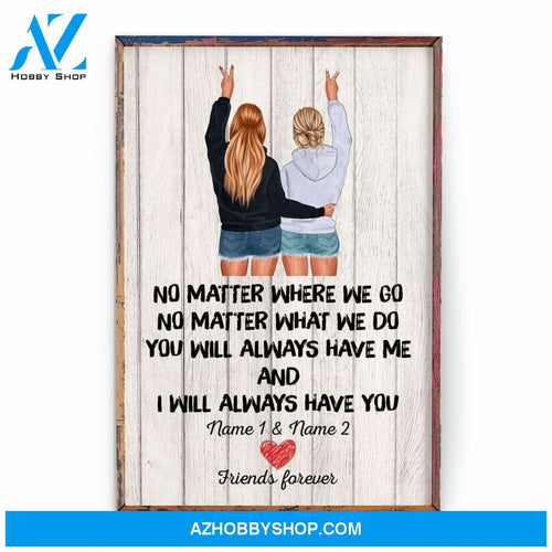 No Matter Where We Go You Will Always Have Me And I Will Always Have You, Friend Custom Poster/ Canvas, Gift For Friends